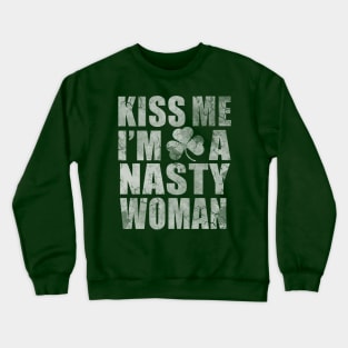 Irish Kiss Me I'm A Nasty Woman Crewneck Sweatshirt